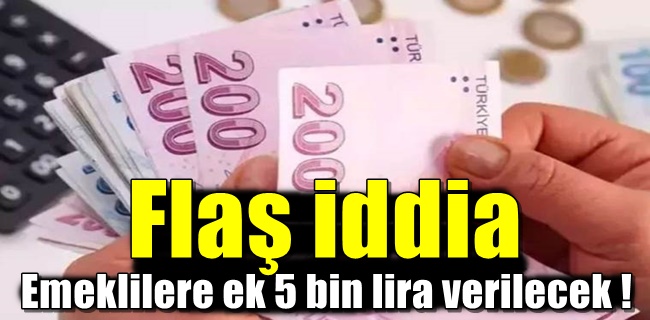 Emeklilere ek 5 bin lira verilecek !