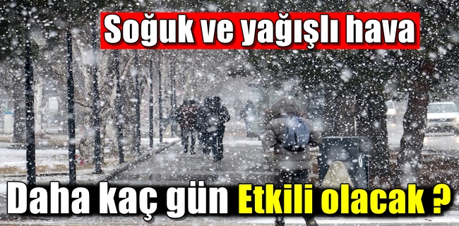 Soğuk ve yağışlı hava daha kaç gün etkili olacak ?