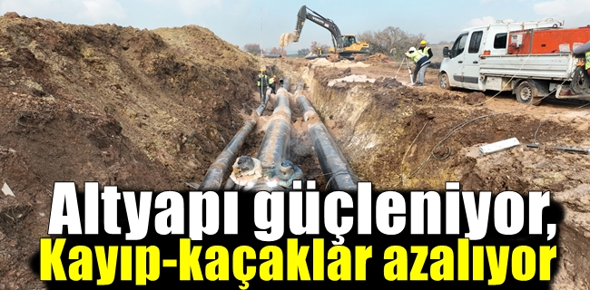 Altyapı güçleniyor, kayıp-kaçaklar azalıyor