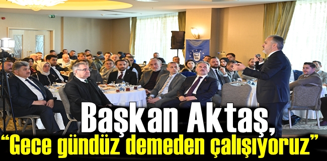 Başkan Aktaş, “Gece gündüz demeden çalışıyoruz”