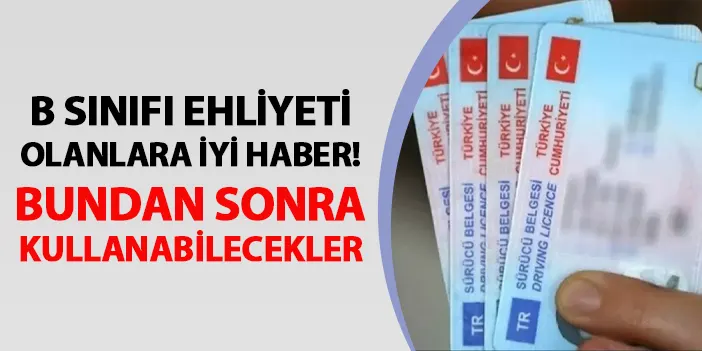 B sınıfı ehliyeti olanlara iyi haber!