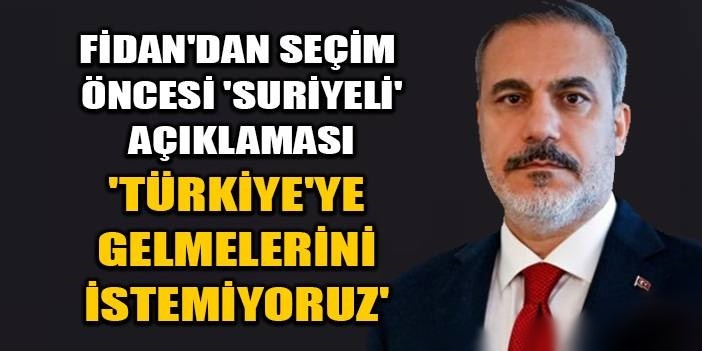 Hakan Fidan ; Suriyelilerin Türkiye