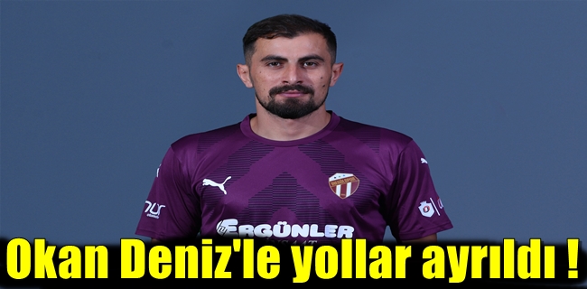 OKAN DENİZ İLE YOLLAR AYRILDI