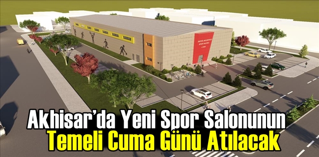 Akhisar’da Yeni Spor Salonunun Temeli Cuma Günü Atılacak