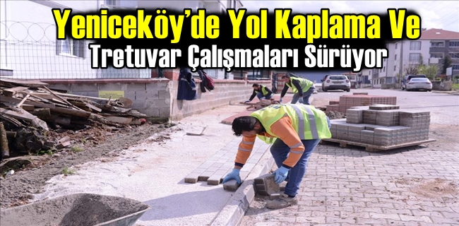 Yeniceköy’de Yol Kaplama Ve Tretuvar Çalışmaları Sürüyor