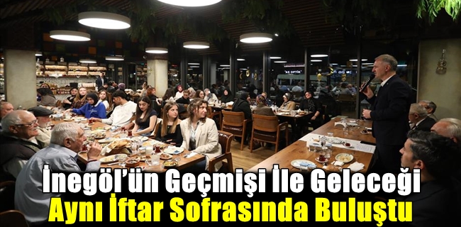 İnegöl’ün Geçmişi İle Geleceği Aynı İftar Sofrasında Buluştu