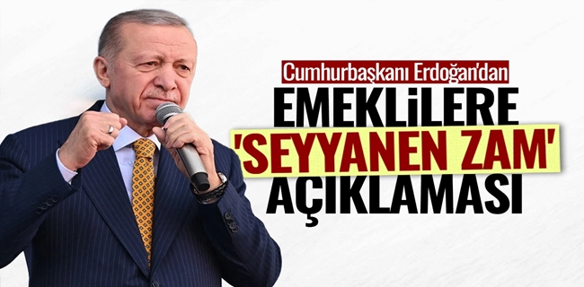 Emeklinin gözü seyyanen zamdaydı: Erdoğan