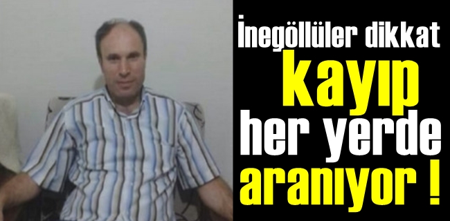 İnegöllüler dikkat kayıp her yerde aranıyor !