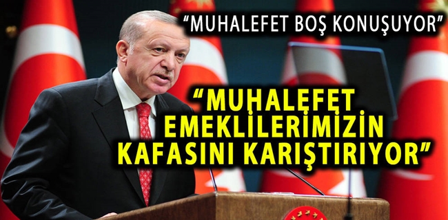 Erdoğan: Muhalefet emeklilerimizin kafasını karıştırıyor