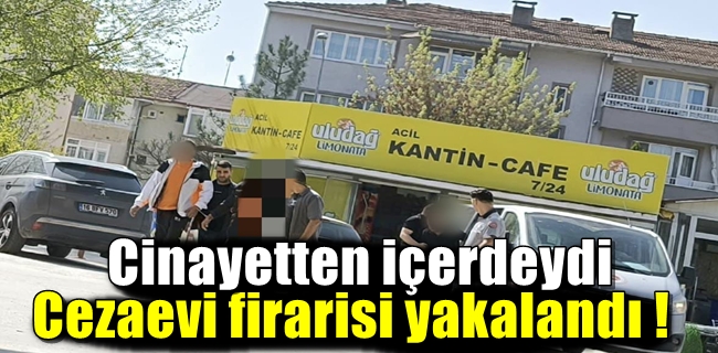 Cezaevi firarisi yakalandı !