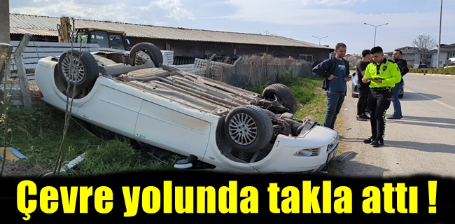 Çevre yolunda takla attı !